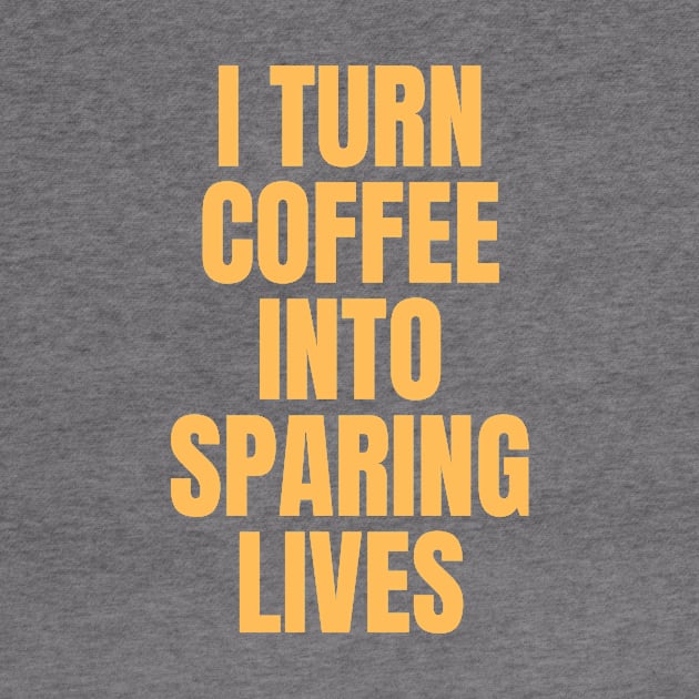 I Turn Coffee Into Sparing Lives Perfect Gift for Coffee Lovers by nathalieaynie